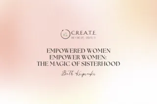 Empowered Women Empower Women: The Magic of Sisterhood
