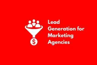 Lead Generation for Marketing Agencies: A Complete Guide