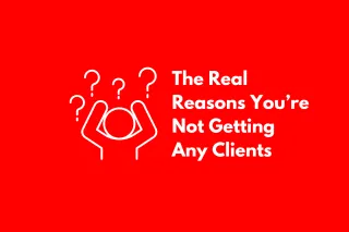 8 Reasons You Are Not Getting Any Clients
