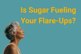 Is Sugar Fueling Your Flare-Ups?
