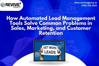 How Automated Lead Management Tools Solve Common Problems in Sales, Marketing, and Customer Retention
