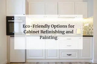 Eco-Friendly Options for Cabinet Refinishing and Painting