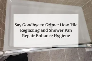 Say Goodbye to Grime: How Tile Reglazing and Shower Pan Repair Enhance Hygiene