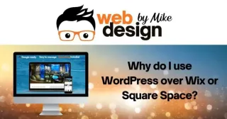 Why do I use WordPress over Wix or Square Space?