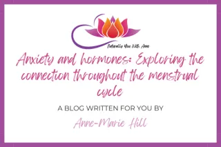 Anxiety and hormones: Exploring the connection throughout the menstrual cycle