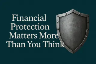 Why Financial Protection Matters More Than You Think