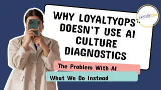 Why LoyaltyOps™ Doesn’t Use AI Culture Diagnostics