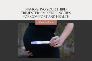 Navigating Your Third Trimester: Empowering Tips for Comfort and Health