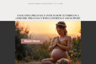 Navigating Pregnancy Over 35: How to Thrive in a Geriatric Pregnancy with Confidence and Support