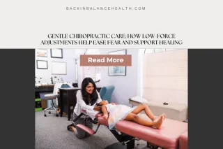 Gentle Chiropractic Care: How Low-Force Adjustments Help Ease Fear and Support Healing