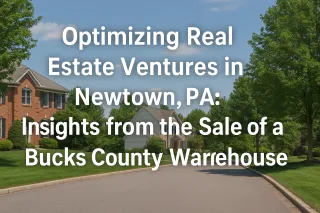 Optimizing Real Estate Ventures in Newtown, PA: Insights from the Sale of a Bucks County Warehouse