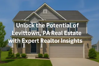 Unlock the Potential of Levittown, PA Real Estate with Expert Realtor Insights