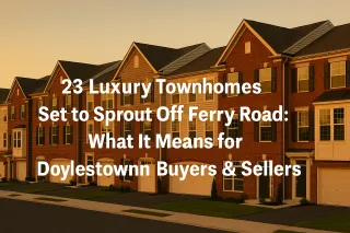 23 Luxury Townhomes Set to Sprout Off Ferry Road: What It Means for Doylestown Buyers & Sellers