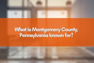 What is Montgomery County, Pennsylvania known for? 