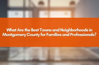 What Are the Best Towns and Neighborhoods in Montgomery County for Families and Professionals?