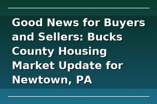 Good News for Buyers and Sellers: Bucks County Housing Market Update for Newtown, PA