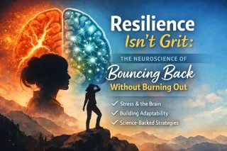 Resilience Isn’t Grit: The Neuroscience of Bouncing Back Without Burning Out