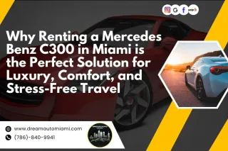 Why Renting a Mercedes Benz C300 in Miami is the Perfect Solution for Luxury, Comfort, and Stress-Free Travel