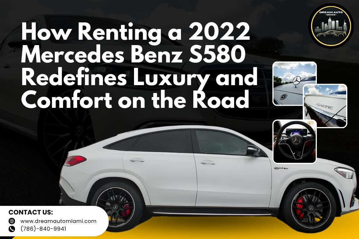 How Renting a 2022 Mercedes Benz S580 Redefines Luxury and Comfort on the Road