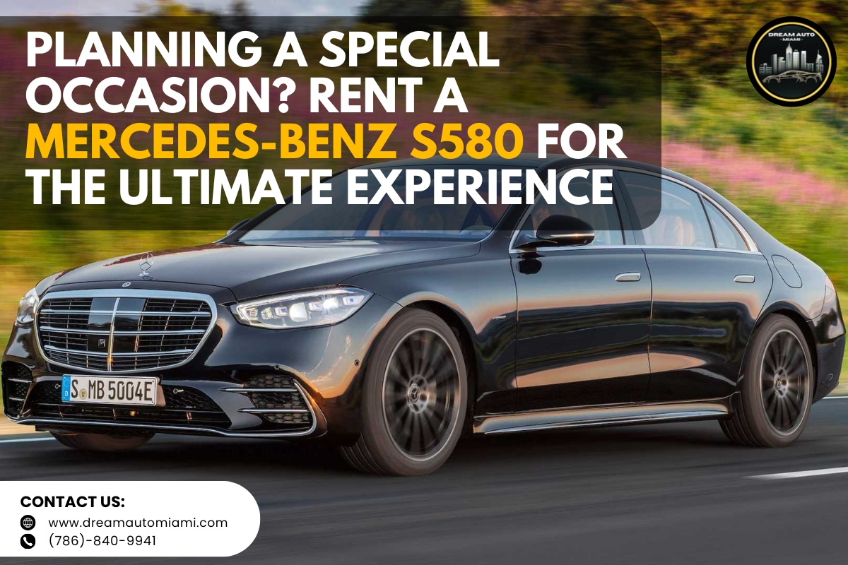 Planning a Special Occasion? Rent a Mercedes-Benz S580 for the Ultimate Experience