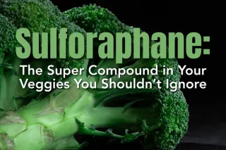 Sulforaphane: The Super Compound in Your Veggies You Shouldn’t Ignore 