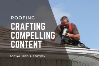 Crafting Compelling Content for Roofing Companies on Social Media