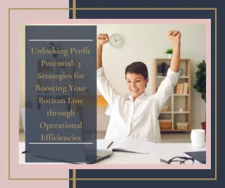 Unlocking Profit Potential: 3 Strategies for Boosting Your Bottom Line through Operational Efficiencies