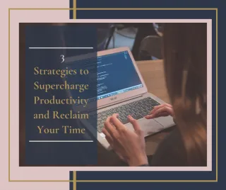 3 Strategies to Supercharge Your Productivity and Reclaim Your Free Time
