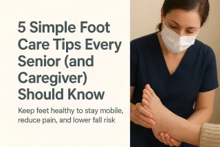 5 Simple Foot Care Tips Every Senior (and Caregiver) Should Know
