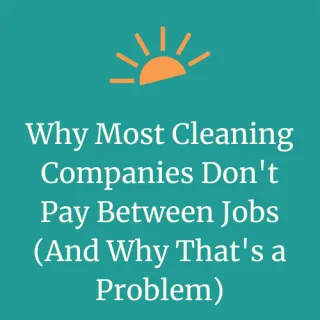 Why Most Cleaning Companies Don't Pay Between Jobs (And Why That's a Problem) | DayMaker Cleaning Co.