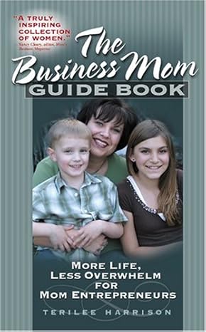 The Business Mom Guide Book: More Life, Less Overwhelm for Mom Entrepreneurs