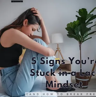 5 Signs You’re Stuck in a Lack Mindset (And How to Break Free)
