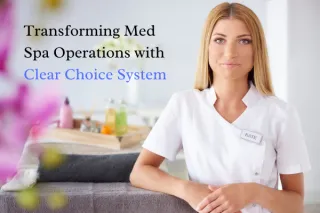 Revolutionize Med Spa Operations with Clear Choice System
