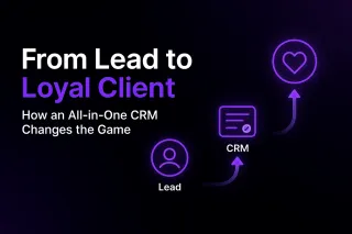 From Lead to Loyal Client: How an All-in-One CRM Changes the Game
