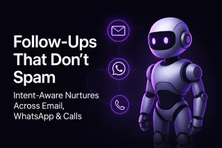 Follow-Ups That Don’t Spam: Intent-Aware Nurtures Across Email, WhatsApp & Calls