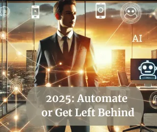 Why 2025 Is the Year You Must Automate or Get Left Behind