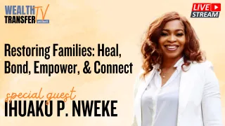 Ihuaku Nweke: Restoring Families - Heal, Bond, Empower, & Connect