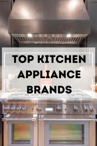 Best Kitchen Appliance Brands: A Consumer's Guide