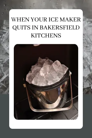 When Your Ice Maker Quits in Bakersfield Kitchens


