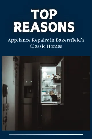 Top Reasons for Appliance Repairs in Bakersfield’s Classic Homes
