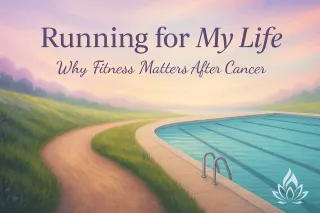 Running (and Swimming) for My Life: Why Fitness Matters After Cancerost
