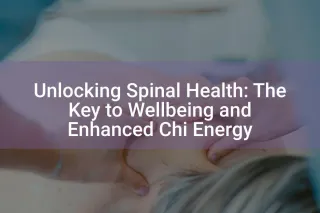 Unlocking Spinal Health: The Key to Wellbeing and Enhanced Chi Energy