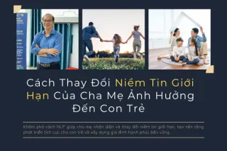 Cách Thay Đổi Niềm Tin Giới Hạn Của Cha Mẹ Ảnh Hưởng Đến Con Cái