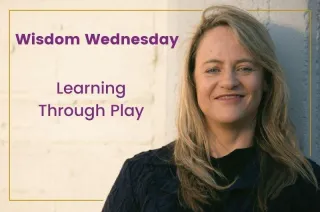 Wisdom Wednesday: Why Learn Through Play