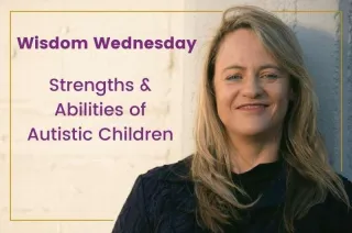 Wisdom Wednesday: Strengths and Abilities of Autistic Children