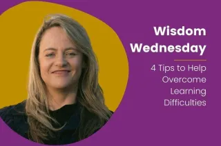Wisdom Wednesday: 4 Tips to Overcome Learning Difficulties
