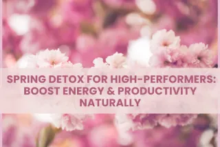 Spring Detox for High-Performers: Boost Energy & Productivity Naturally