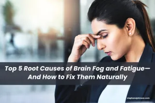 Top 5 Root Causes of Brain Fog and Fatigue—And How to Fix Them Naturally