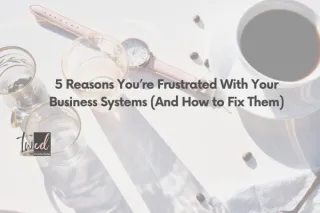 5 Reasons Why You're Frustrated With Your Business Systems