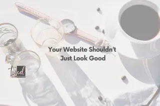 Your Website Shouldn’t Just Look Good—It Should Work for You